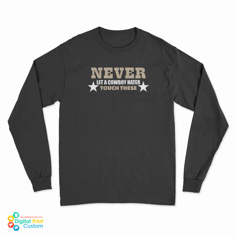 Never Let A Cowboy Hater Touch These Long Sleeve T-Shirt