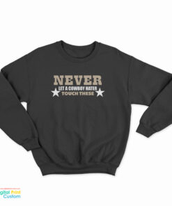 Never Let A Cowboy Hater Touch These Sweatshirt