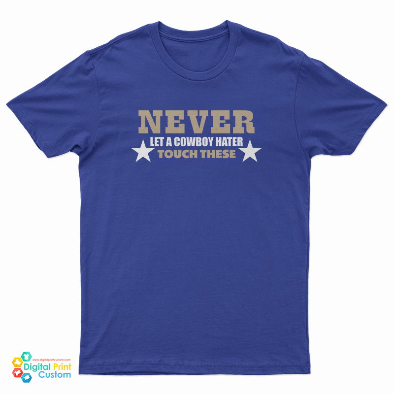 Never Let A Cowboy Hater Touch These T-Shirt