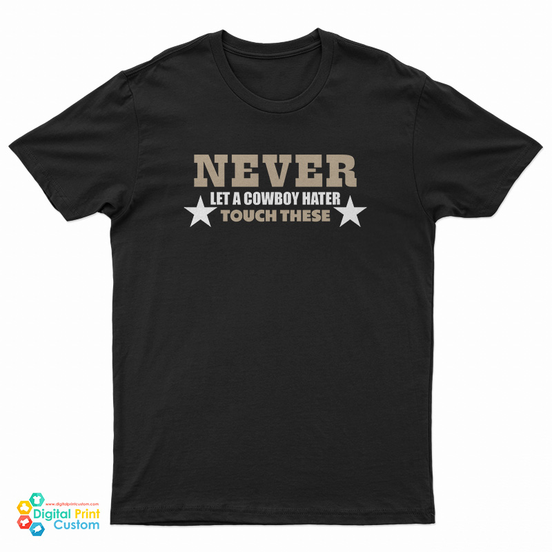Never Let A Cowboy Hater Touch These T-Shirt