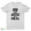 Now Is The Time To Make Justice A Reality For All T-Shirt
