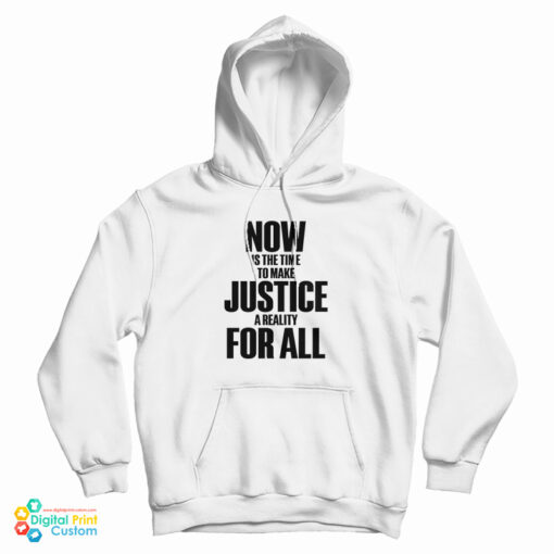 Now Is The Time To Make Justice A Reality For All Hoodie