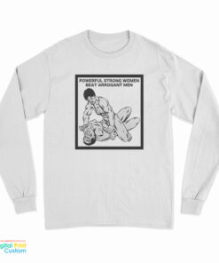Powerful Strong Women Beat Arrogant Men Long Sleeve T-Shirt