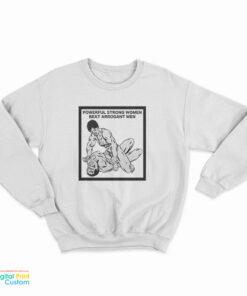 Powerful Strong Women Beat Arrogant Men Sweatshirt
