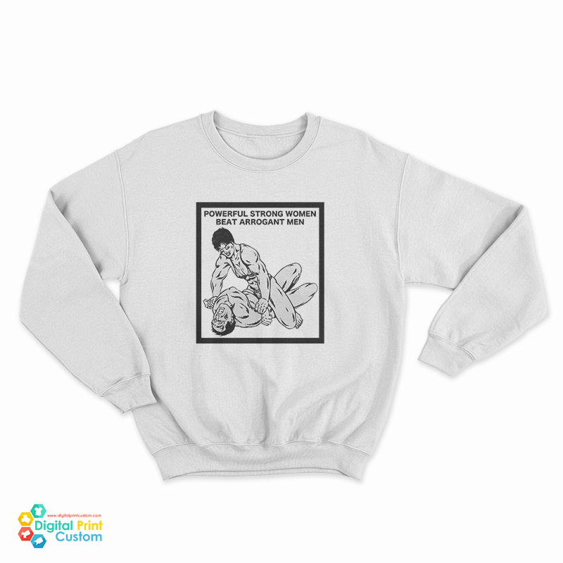 Powerful Strong Women Beat Arrogant Men Sweatshirt