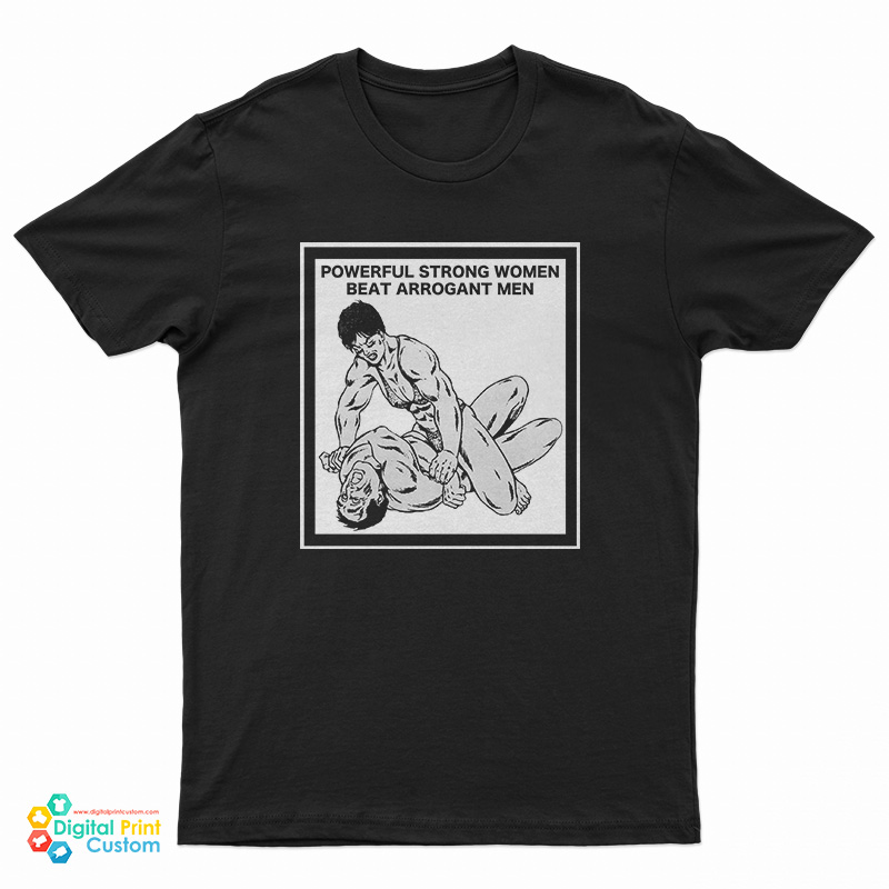 Powerful Strong Women Beat Arrogant Men T-Shirt