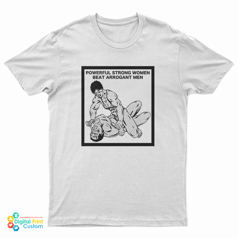 Powerful Strong Women Beat Arrogant Men T-Shirt
