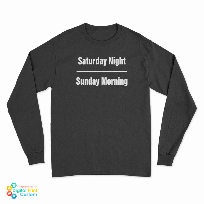 Saturday Night Sunday Morning Long Sleeve T-Shirt