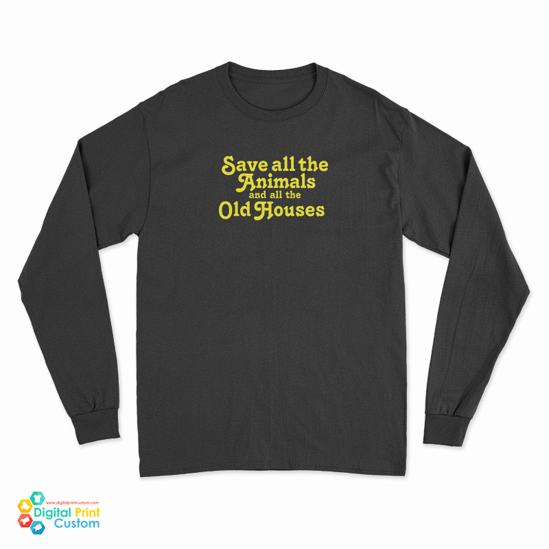 Save All The Animals And All The Old Houses Long Sleeve T-Shirt