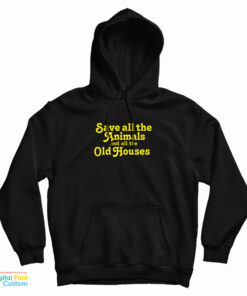 Save All The Animals And All The Old Houses Hoodie