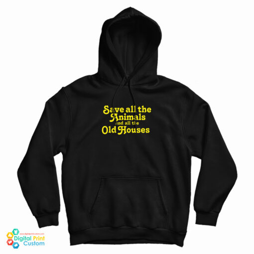 Save All The Animals And All The Old Houses Hoodie