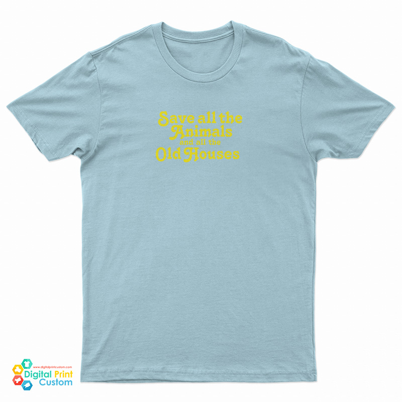 Save All The Animals And All The Old Houses T-Shirt