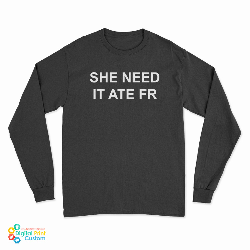 She Need It Ate Fr Long Sleeve T-Shirt
