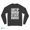Shut Up Woman Get On My Horse Long Sleeve T-Shirt