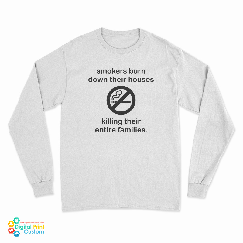 Smokers Burn Down Their Houses Killing Their Entire Families Long Sleeve T-Shirt