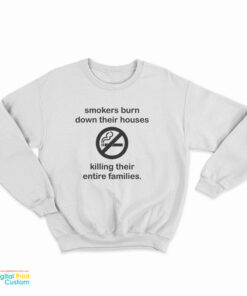 Smokers Burn Down Their Houses Killing Their Entire Families Sweatshirt