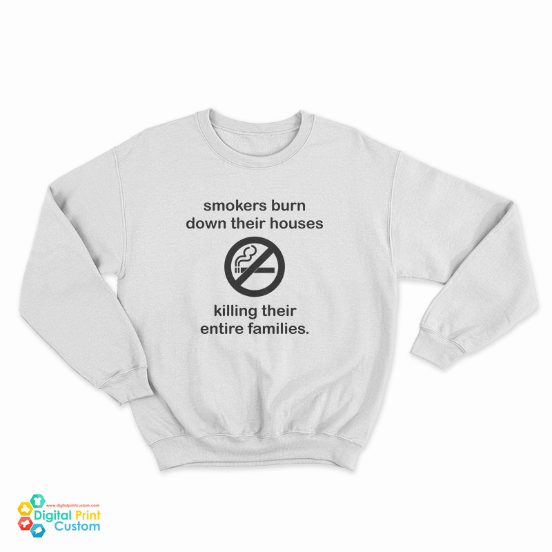 Smokers Burn Down Their Houses Killing Their Entire Families Sweatshirt