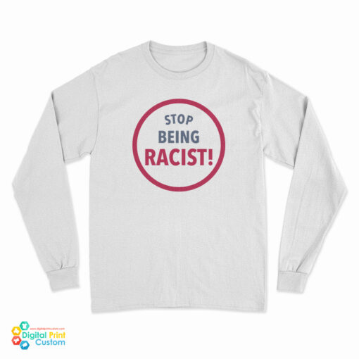 Stop Being Racist Long Sleeve T-Shirt