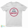 Stop Being Racist T-Shirt