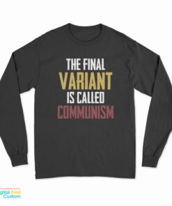 The Final Variant Is Called Communism Long Sleeve T-Shirt