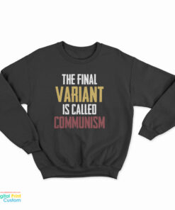 The Final Variant Is Called Communism Sweatshirt