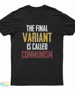 The Final Variant Is Called Communism T-Shirt