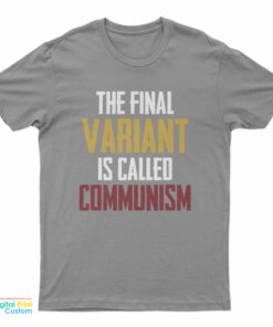 The Final Variant Is Called Communism T-Shirt