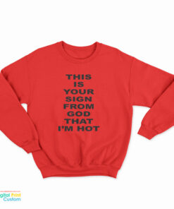 This Is Your Sign From God That I'm Hot Sweatshirt