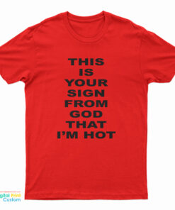 This Is Your Sign From God That I'm Hot T-Shirt