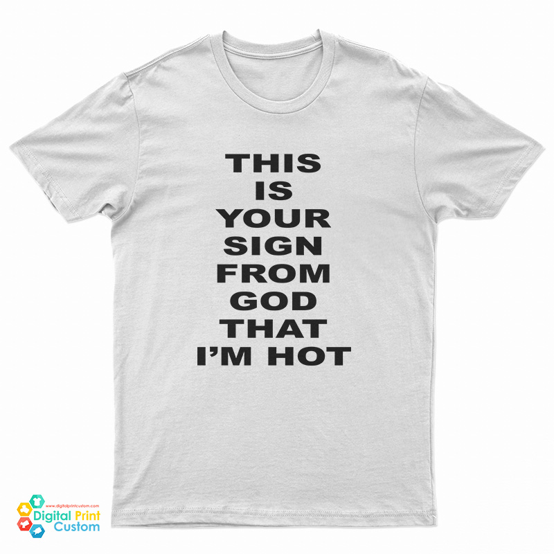 This Is Your Sign From God That I'm Hot T-Shirt