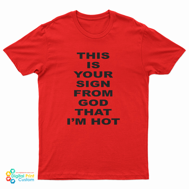 This Is Your Sign From God That I'm Hot T-Shirt