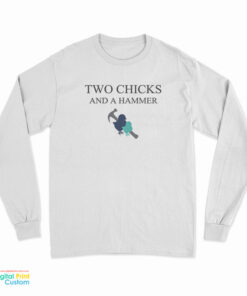 Two Chicks and A Hammer Long Sleeve T-Shirt