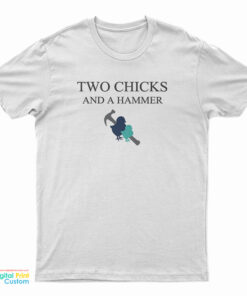 Two Chicks and A Hammer T-Shirt