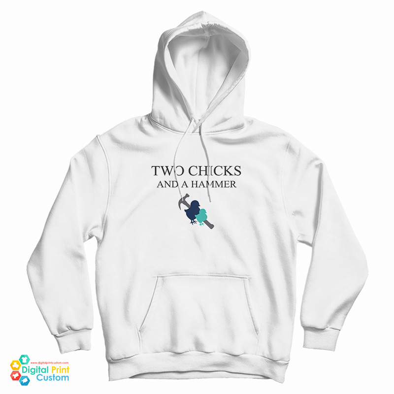 Two Chicks and A Hammer Hoodie