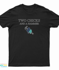 Two Chicks and A Hammer T-Shirt