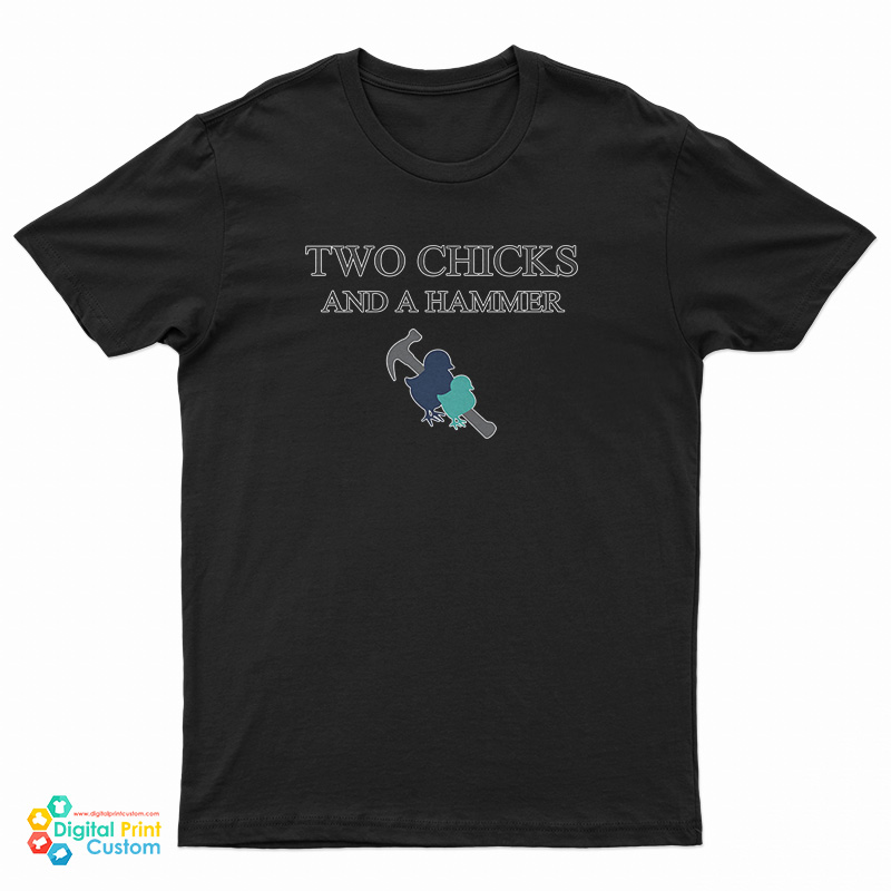 Two Chicks and A Hammer T-Shirt