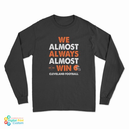 We Almost Always Almost Win Cleveland Football Long Sleeve T-Shirt