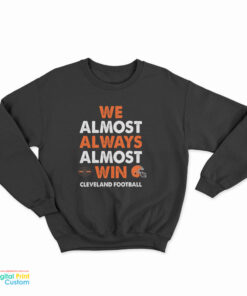 We Almost Always Almost Win Cleveland Football Sweatshirt