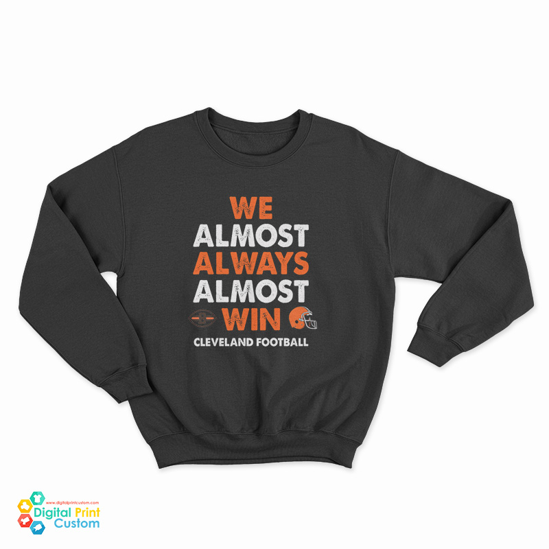 We Almost Always Almost Win Cleveland Football Sweatshirt