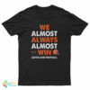 We Almost Always Almost Win Cleveland Football T-Shirt