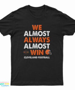 We Almost Always Almost Win Cleveland Football T-Shirt