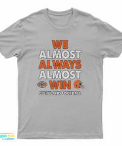 We Almost Always Almost Win Cleveland Football T-Shirt