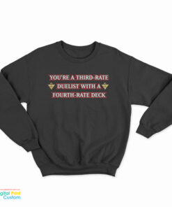 You're A Third-Rate Duelist With A Fourth-Rate Deck Sweatshirt