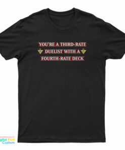 You're A Third-Rate Duelist With A Fourth-Rate Deck T-Shirt