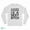 Alexander Skarsgard Is A Sexy Bitch Long Sleeve T-Shirt