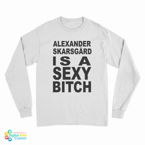 Alexander Skarsgard Is A Sexy Bitch Long Sleeve T-Shirt