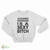 Alexander Skarsgard Is A Sexy Bitch Sweatshirt