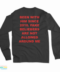 Been With Him Since 2010 Fake Beliebers Are Not Allowed Around Me Long Sleeve T-Shirt