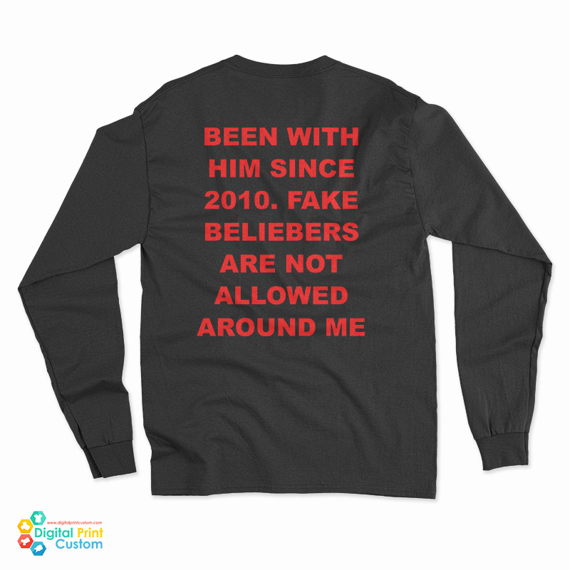 Been With Him Since 2010 Fake Beliebers Are Not Allowed Around Me Long Sleeve T-Shirt