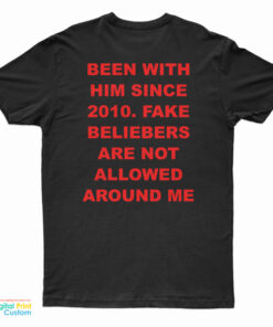 Been With Him Since 2010 Fake Beliebers Are Not Allowed Around Me T-Shirt